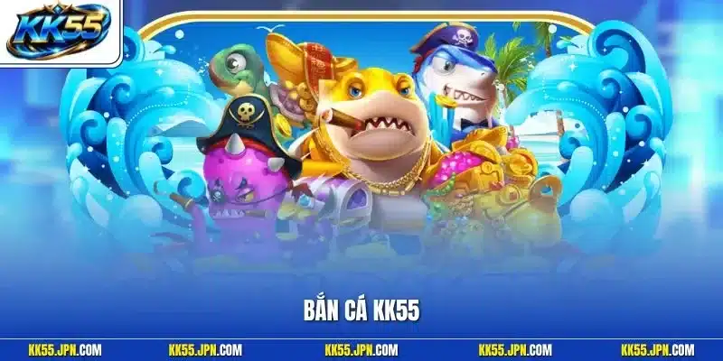 Bắn Cá KK55