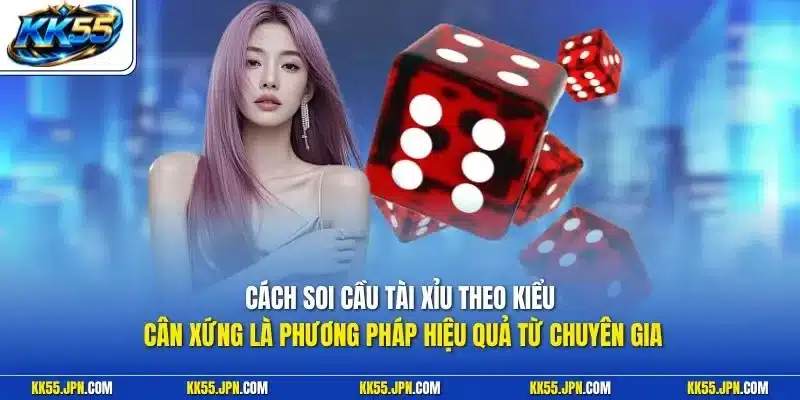 Cách soi cầu tài xỉu theo kiểu cân xứng là phương pháp hiệu quả từ chuyên gia