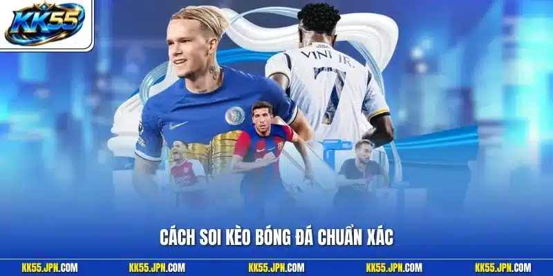 Cách Soi Kèo Bóng Đá Chuẩn Xác