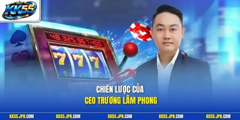 Chiến lược của CEO Trương Lâm Phong