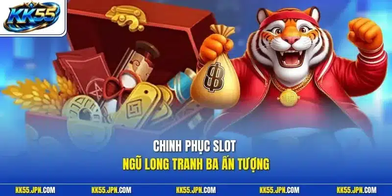 Chinh phục slot Ngũ Long Tranh Ba ấn tượng