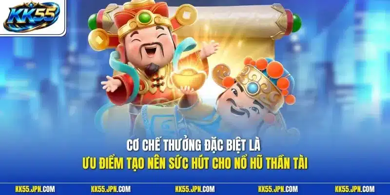 Cơ chế thưởng đặc biệt là ưu điểm tạo nên sức hút cho nổ hũ thần tài