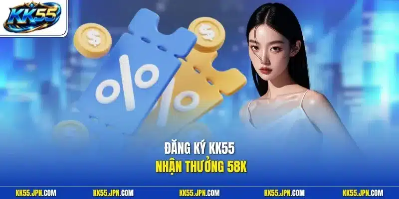 Đăng ký KK55 nhận thưởng 58K