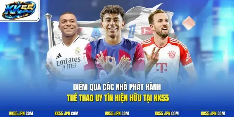 Điểm qua các nhà phát hành thể thao uy tín hiện hữu tại KK55