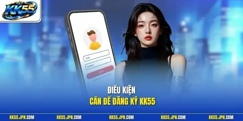 Điều kiện cần để đăng ký KK55