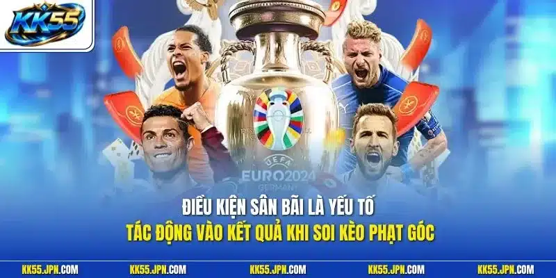 Điều kiện sân bãi là yếu tố tác động vào kết quả khi soi kèo phạt góc