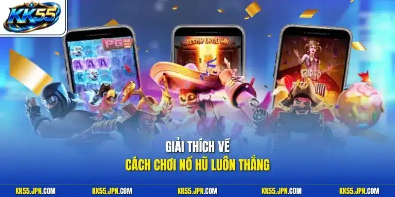 Giải thích về cách chơi nổ hũ luôn thắng