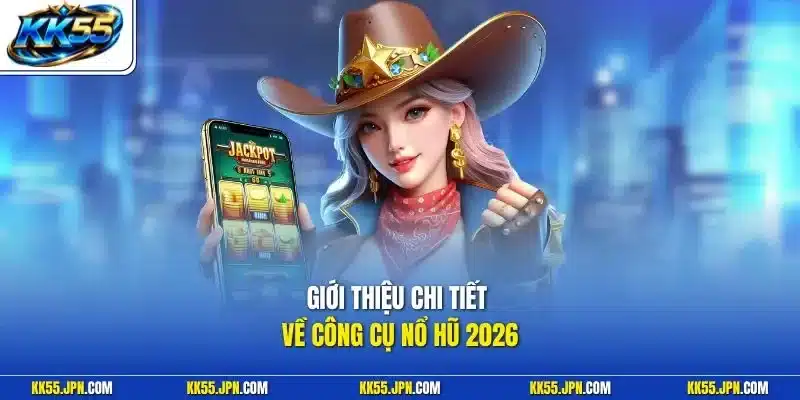 Giới thiệu chi tiết về công cụ nổ hũ 2026