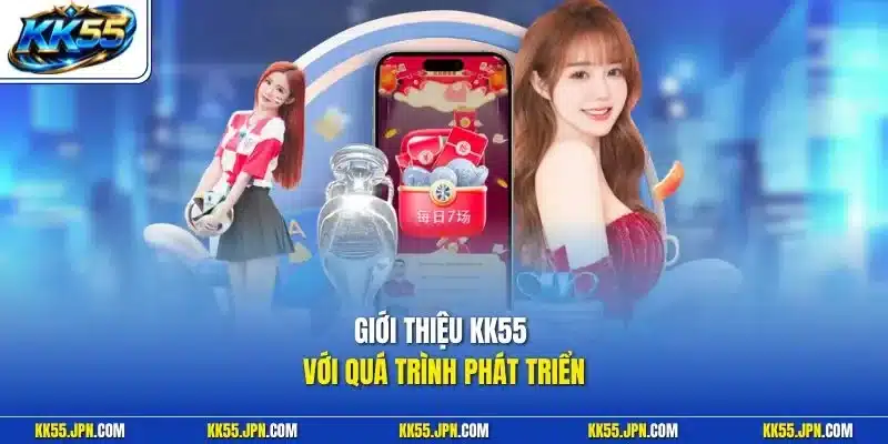 Giới thiệu KK55 với quá trình phát triển