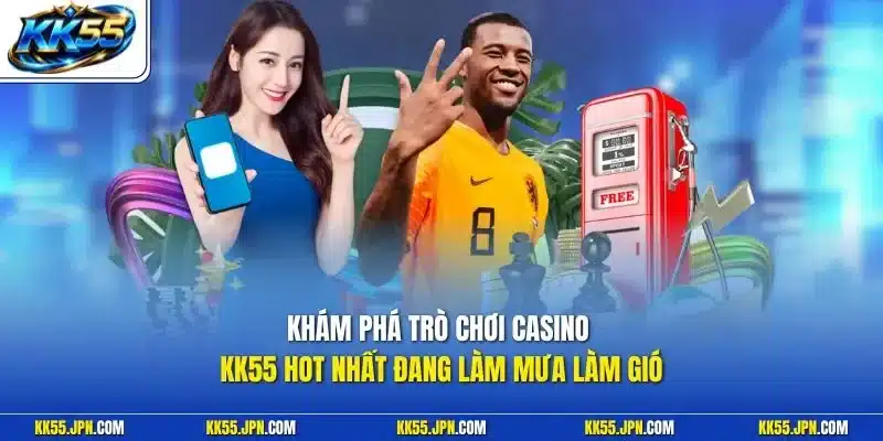 Khám phá trò chơi casino KK55 hot nhất đang làm mưa làm gió