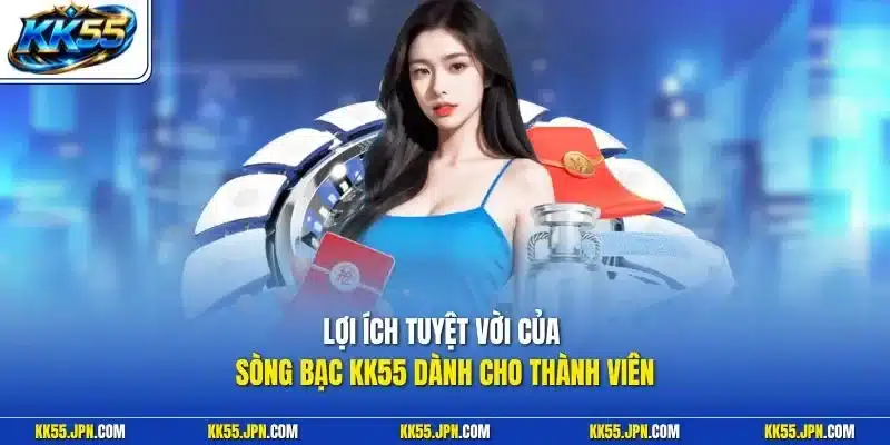 Lợi ích tuyệt vời của sòng bạc KK55 dành cho thành viên