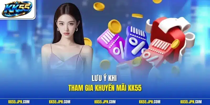 Lưu ý khi tham gia khuyến mãi kk55