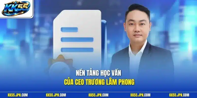 Nền tảng học vấn của CEO Trương Lâm Phong