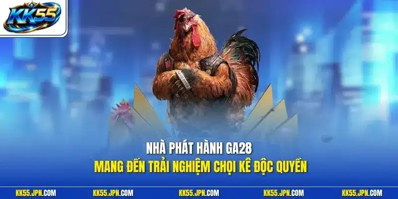 Nhà phát hành GA28 mang đến trải nghiệm chọi kê độc quyền