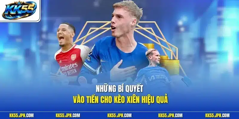 Những bí quyết vào tiền cho kèo xiên hiệu quả