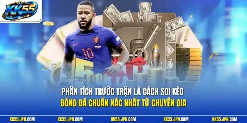 Phân tích trước trận là cách soi kèo bóng đá chuẩn xác nhất từ chuyên gia