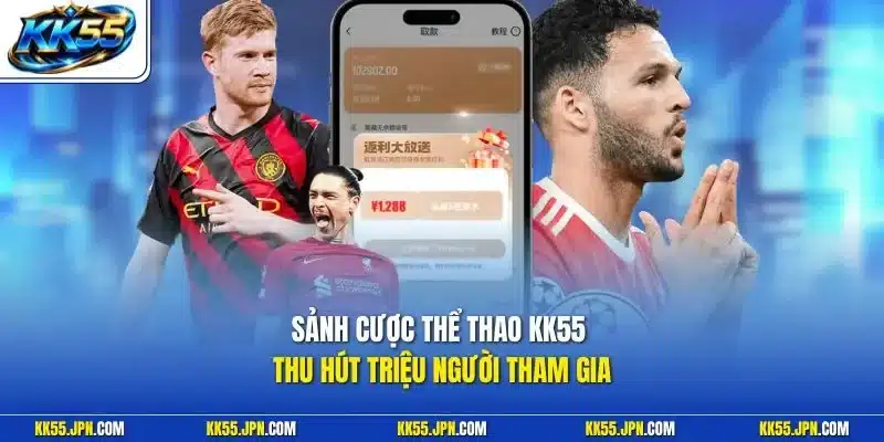 Sảnh cược thể thao KK55 thu hút triệu người tham gia