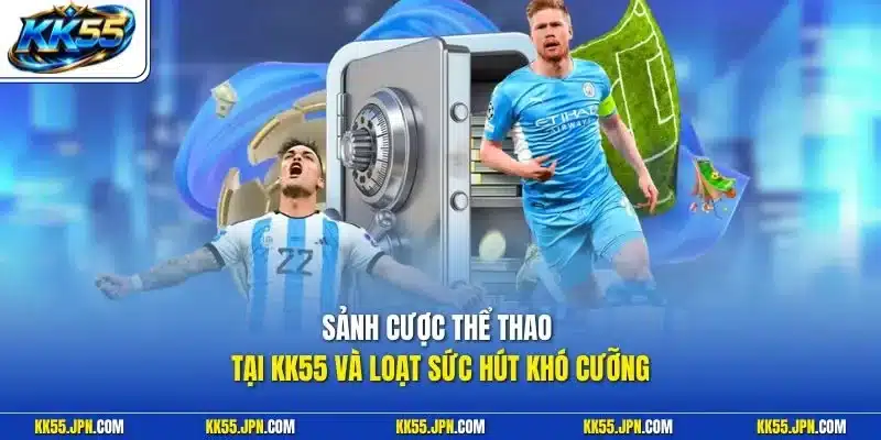 Sảnh cược thể thao tại KK55 và loạt sức hút khó cưỡng