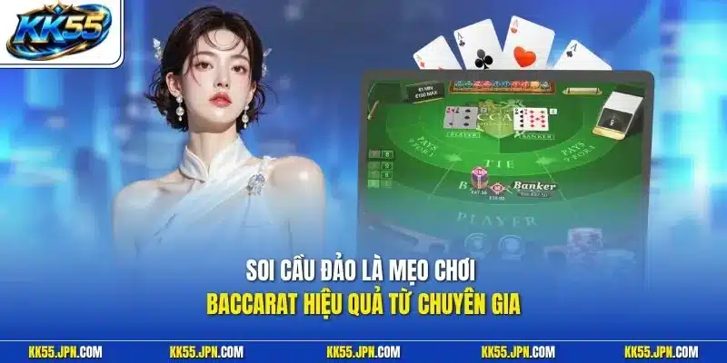 Soi cầu đảo là mẹo chơi Baccarat hiệu quả từ chuyên gia
