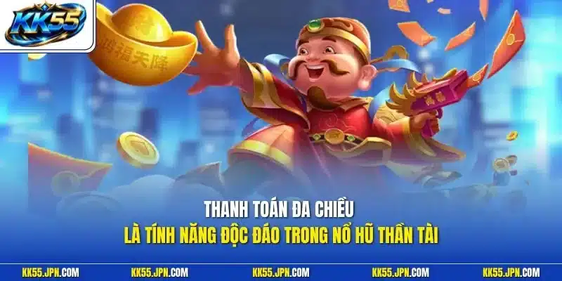 Thanh toán đa chiều là tính năng độc đáo trong nổ hũ thần tài