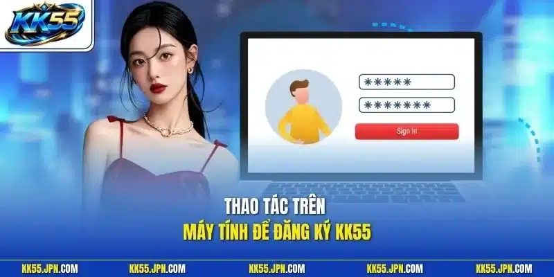 Thao tác trên máy tính để đăng ký KK55
