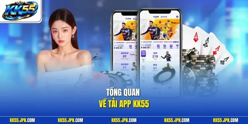 Tổng quan về tải app KK55