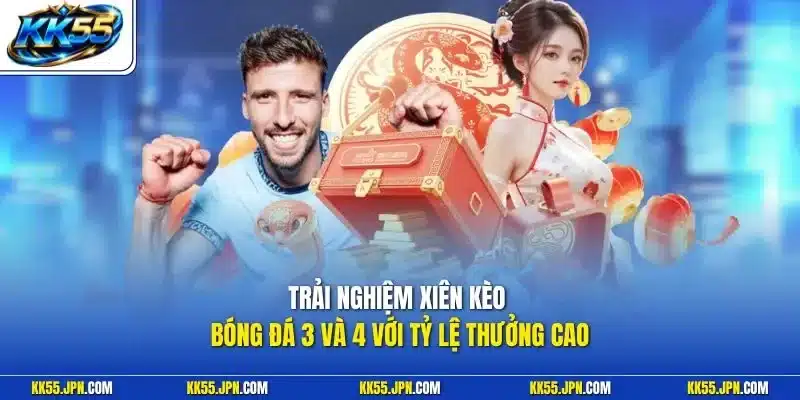 Trải nghiệm xiên kèo bóng đá 3 và  4 với tỷ lệ thưởng cao