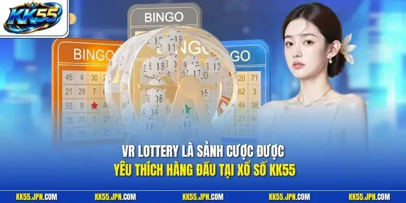 VR Lottery là sảnh cược được yêu thích hàng đầu tại xổ số KK55